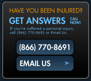 Have you been injured? Get Answers | Call Now! | If you’ve suffered a personal injury, call (866) 770-8691 or Email Us. | (866) 770-8691 | Email Us